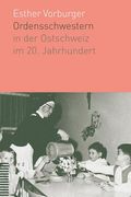Ordensschwestern in Der Ostschweiz Im 20. Jahrhundert (in German)