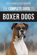 The Complete Guide to Boxer Dogs: Choosing, Raising, Training, Feeding, Exercising, and Loving Your New Boxer Puppy (en Inglés)