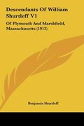 descendants of william shurtleff v1: of plymouth and marshfield, massachusetts (1912) (en Inglés)