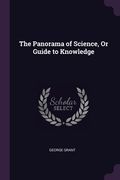 The Panorama of Science, Or Guide to Knowledge (en Inglés)