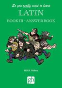 So you Really Want to Learn Latin Book 3 - Answer Book (en Inglés)