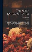 The Anti-Satisfactionist: Or, the Salvation of Sinners by the Free Grace of God: Being an Attempt to Explode the Protestant, as Well as Popish, Notion. Christian Doctrine of the Sufficiency of Divi (en Inglés)