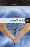 La Vida Triunfal: Como Dominar la Mente y el Corazon = The Life Triumphant