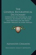 the general biographical dictionary: containing an historical and critical account of the lives and writings of the most eminent persons in every nati (en Inglés)
