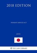 Payment Services Act (Japan) (2018 Edition) (en Inglés)