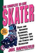 The Complete In-Line Skater: Basic and Advanced Techniques, Exercises and Equipment for Fitness (en Inglés)