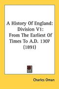 a history of england: division v1: from the earliest of times to a.d. 1307 (1891) (en Inglés)
