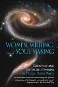 women, writing, and soul-making: creativity and the sacred feminine (en Inglés)