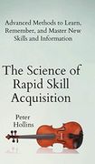 The Science of Rapid Skill Acquisition: Advanced Methods to Learn, Remember, and Master new Skills and Information (en Inglés)