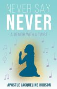 Never Say Never: A Memoir With A Twist