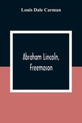 Abraham Lincoln, Freemason. An Address Delivered Before Harmony Lodge No. 17, F. A. A. M., Washington, D. C., January 28, 1914 (en Inglés)