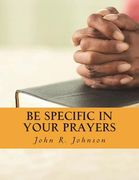 Be Specific In Your Prayers (en Inglés)