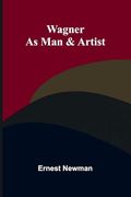 Wagner as man & Artist (en Inglés)