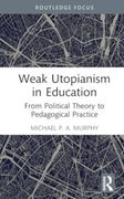 Weak Utopianism in Education: From Political Theory to Pedagogical Practice (Rethinking Education)