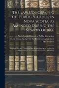 The Law Concerning the Public Schools in Nova Scotia, as Amended During the Session of 1866 [microform]: Together With the Comments and Regulations of (en Inglés)