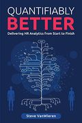Quantifiably Better: Delivering Human Resource (HR) Analytics from Start to Finish (en Inglés)
