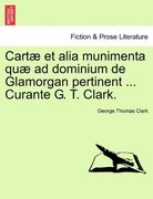 Cartæ et alia munimenta quæ ad dominium de Glamorgan pertinent ... Curante G. T. Clark. Vol. IV (Latin Edition)