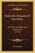 Traite Des Diamants Et Des Perles: Ou L'On Considere Leur Importance (1753) (en Francés)