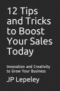 12 Tips and Tricks to Boost Your Sales Today: Innovation and Creativity to Grow Your Business (en Inglés)