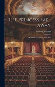 The Princess Far-Away: A Romantic Tragedy in Four Acts (en Inglés)