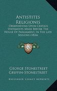antistites religionis: observations upon certain statements made before the house of parliament, in the late sessions (1826) (en Inglés)