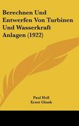 Berechnen Und Entwerfen Von Turbinen Und Wasserkraft Anlagen (1922) (en Alemán)