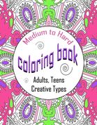 Medium To Hard Coloring Book Adults, Teens, Creative Types: One Sided Large Colouring Sheets, Calming Designs For Hours Of Relaxation (en Inglés)