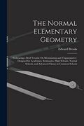The Normal Elementary Geometry: Embracing a Brief Treatise on Mensuration and Trigonometry: Designed for Academies, Seminaries, High Schools, Normal Schools, and Advanced Classes in Common Schools (en Inglés)