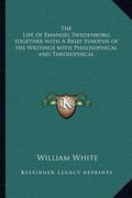 the life of emanuel swedenborg together with a brief synopsis of his writings both philosophical and theosophical (en Inglés)