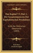 Das Kapital V3, Part 1, Der Gesammtprocess Der Kapitalistischen Produktien: Kritik Der Politischen Oekonomie (1894) (in German)