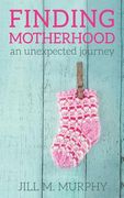 Finding Motherhood: An Unexpected Journey (en Inglés)