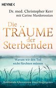 Die Träume der Sterbenden: Warum wir den tod Nicht Fürchten Müssen. Berührende Erkenntnisse Eines Hospizarztes (in German)