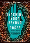 Teaching Yoga Beyond the Poses: A Practical Workbook for Integrating Themes, Ideas, and Inspiration Into Your Class (en Inglés)