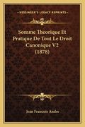 Somme Theorique Et Pratique De Tout Le Droit Canonique V2 (1878) (en Francés)