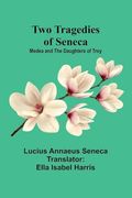 Two Tragedies of Seneca: Medea and the Daughters of Troy (en Inglés)