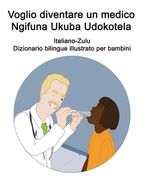Italiano-Zulu Voglio diventare un medico / Ngifuna Ukuba Udokotela Dizionario bilingue illustrato per bambini (en Italiano)