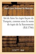 Art de Faire Les Tapis Façon de Turquie, Connus Sous Le Nom de Tapis de la Savonnerie (en Francés)