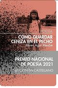 Cómo Guardar Ceniza en el Pecho (Poesia)