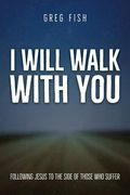 I Will Walk with You: Following Jesus to the Side of Those Who Suffer