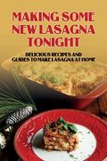 Making Some New Lasagna Tonight: Delicious Recipes And Guides To Make Lasagna At Home: Classic Lasagna Recipe (en Inglés)