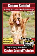 Cocker Spaniel Training Book for Cocker Spaniels Dogs By BoneUP DOG Training, Dog Care, Dog Behavior, Hand Cues Too! Are You Ready to Bone Up? Easy Tr (en Inglés)