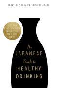 The Japanese Guide to Healthy Drinking: Advice from a Saké-Loving Doctor on How Alcohol Can Be Good for You (en Inglés)