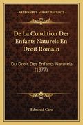 De La Condition Des Enfants Naturels En Droit Romain: Du Droit Des Enfants Naturels (1877) (en Francés)