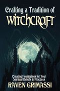 Crafting a Tradition of Witchcraft: Creating Foundations for Your Spiritual Beliefs & Practices (en Inglés)