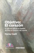 Objetivo: El CorazóN: El Arte de Aplicar la Palabra de Dios al Corazón del Oyente: 2 (Taller de Predicación)