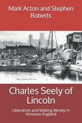 Charles Seely of Lincoln: Liberalism and Making Money in Victorian England