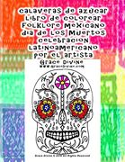 Calaveras de Azúcar Libro de Colorear Folklore Mexicano dia de los Muertos Celebracion Latinoamericano por el Artista Grace Divine (Libros en Español - Books in Spanish & Some in English)