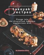 Takoyaki Recipes: Plunge into The Diversified Japanese Masterclass Dish (en Inglés)