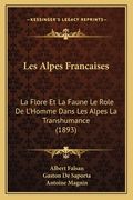 Les Alpes Francaises: La Flore Et La Faune Le Role De L'Homme Dans Les Alpes La Transhumance (1893) (en Francés)