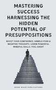 Mastering Success Harnessing The Hidden Potential Of Presuppositions (en Inglés)